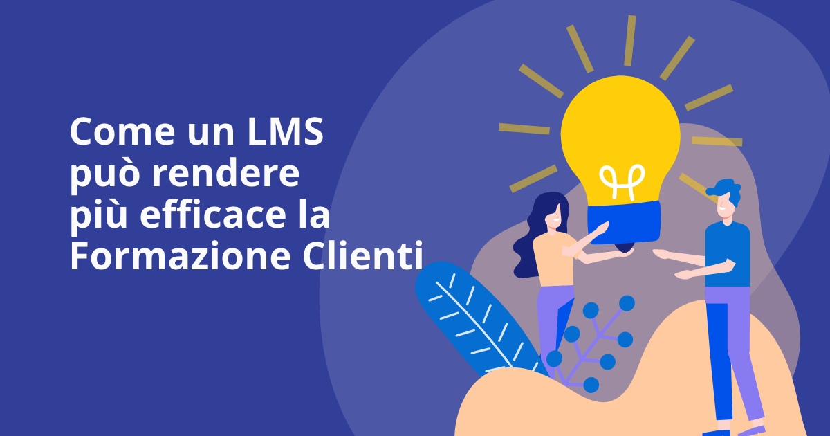 Come un LMS può rendere più efficace la Formazione Clienti