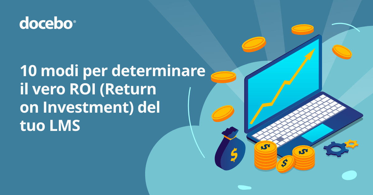 10 modi per determinare il vero ROI (Return on Investment) del tuo LMS